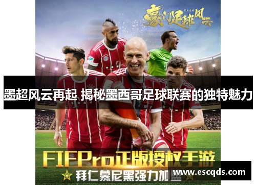 墨超风云再起 揭秘墨西哥足球联赛的独特魅力 墨超风云再起 揭秘墨西哥足球联赛的独特魅力