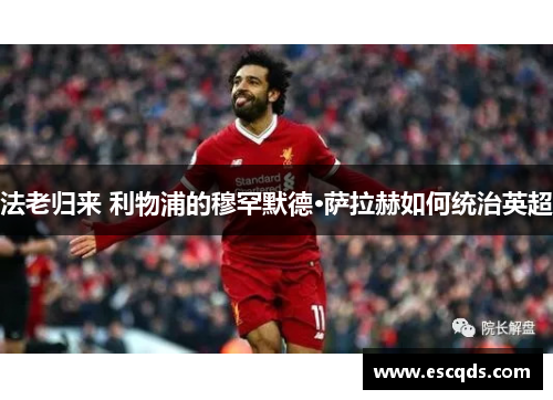 法老归来 利物浦的穆罕默德·萨拉赫如何统治英超 法老归来 利物浦的穆罕默德·萨拉赫如何统治英超