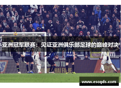 亚洲冠军联赛:见证亚洲俱乐部足球的巅峰对决 亚洲冠军联赛:见证亚洲俱乐部足球的巅峰对决