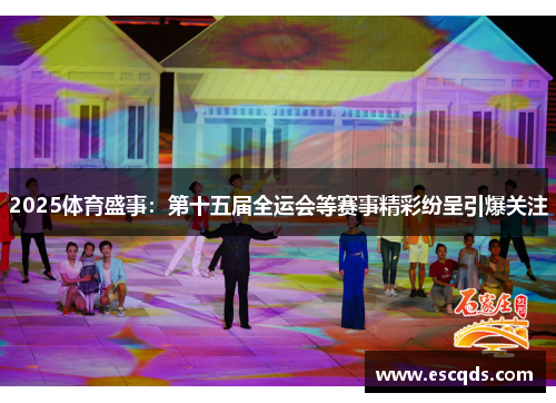 2025体育盛事:第十五届全运会等赛事精彩纷呈引爆关注 2025体育盛事:第十五届全运会等赛事精彩纷呈引爆关注