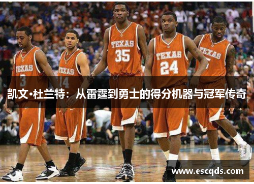 凯文·杜兰特:从雷霆到勇士的得分机器与冠军传奇 凯文·杜兰特:从雷霆到勇士的得分机器与冠军传奇