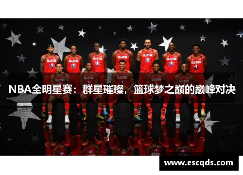 NBA全明星赛:群星璀璨,篮球梦之巅的巅峰对决 NBA全明星赛:群星璀璨,篮球梦之巅的巅峰对决