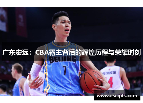 广东宏远:CBA霸主背后的辉煌历程与荣耀时刻 广东宏远:CBA霸主背后的辉煌历程与荣耀时刻