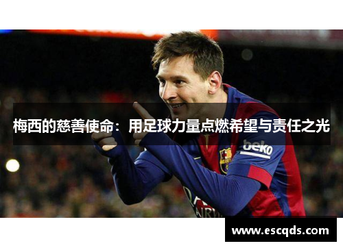 梅西的慈善使命:用足球力量点燃希望与责任之光 梅西的慈善使命:用足球力量点燃希望与责任之光