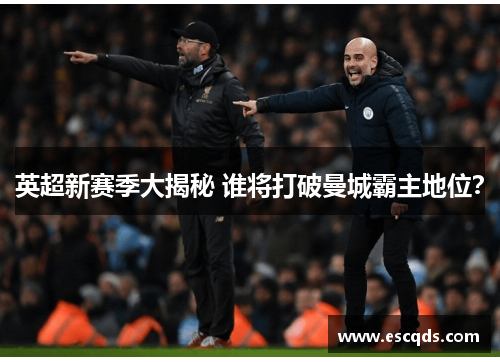 英超新赛季大揭秘 谁将打破曼城霸主地位? 英超新赛季大揭秘 谁将打破曼城霸主地位?