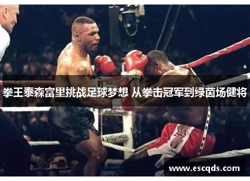 拳王泰森富里挑战足球梦想 从拳击冠军到绿茵场健将